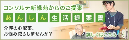 コンソルテ新緑苑からのご提案 介護の心配事・お悩みを減らしませんか?あんしん生活提案書