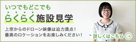 いつでもどこでも「らくらく施設見学」上空からのドローン映像は迫力満点!最高のロケーションをお楽しみください!